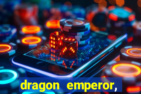 dragon emperor, martial god